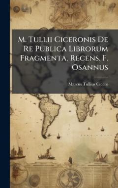 M. Tullii Ciceronis De Re Publica Librorum Fragmenta, Recens. F. Osannus
