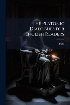 The Platonic Dialogues for English Readers