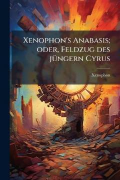 Xenophon's Anabasis; oder, Feldzug des jÃ1/4ngern Cyrus