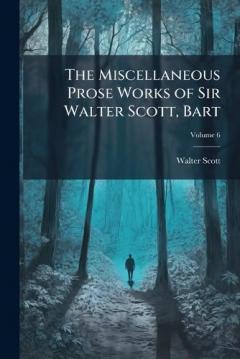 The Miscellaneous Prose Works of Sir Walter Scott, Bart