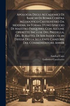 Coperta cărții Apologia Degli Accademici Di Banchi Di Roma Contra M.Lodovico Castelvetro Da Modena. in Forma D'uno Spaccio Di Maestro Pasquino, Con Alcune Operette Incluse Del Predella, Del Buratto, Di Ser Fedocco. in Difesa Della Seguente Canzone Del Commendatore