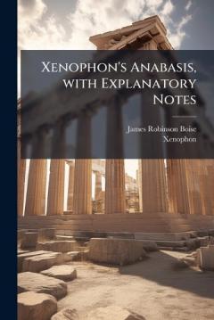 Xenophon's Anabasis, with Explanatory Notes