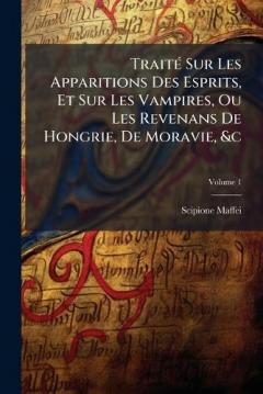 Coperta cărții TraitÃ(c) Sur Les Apparitions Des Esprits, Et Sur Les Vampires, Ou Les Revenans De Hongrie, De Moravie, &c