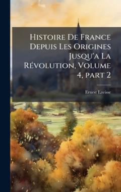Histoire De France Depuis Les Origines Jusqu'a La RÃ(c)volution, Volume 4, part 2