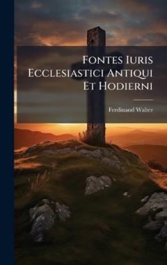 Fontes Iuris Ecclesiastici Antiqui Et Hodierni