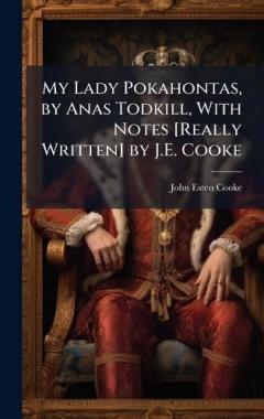 Coperta cărții My Lady Pokahontas, by Anas Todkill, With Notes [Really Written] by J.E. Cooke