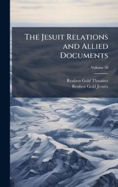The Jesuit Relations and Allied Documents
