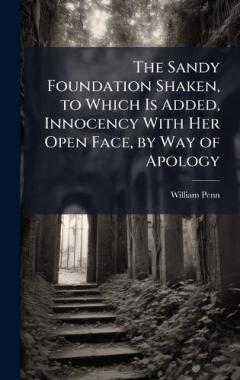 The Sandy Foundation Shaken, to Which Is Added, Innocency With Her Open Face, by Way of Apology