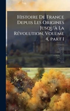 Histoire De France Depuis Les Origines Jusqu'Ã La RÃ(c)volution, Volume 4, part 1