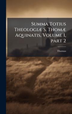 Coperta cărții Summa Totius TheologiÃ] S. ThomÃ] Aquinatis, Volume 1, part 2