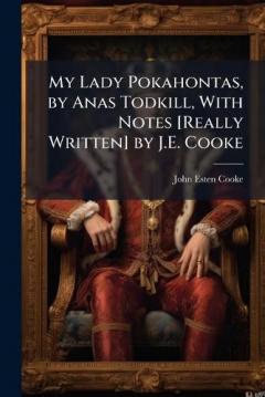 Coperta cărții My Lady Pokahontas, by Anas Todkill, With Notes [Really Written] by J.E. Cooke