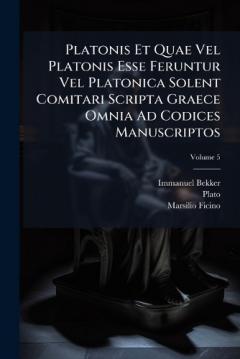 Coperta cărții Platonis Et Quae Vel Platonis Esse Feruntur Vel Platonica Solent Comitari Scripta Graece Omnia Ad Codices Manuscriptos
