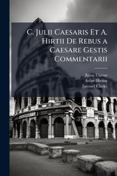 Coperta cărții C. Julii Caesaris Et A. Hirtii De Rebus a Caesare Gestis Commentarii