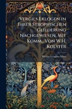 Coperta cărții Vergils Eklogen in Ihrer Strophischen Gliederung Nachgewiesen, Mit Komm., Von W.H. Kolster