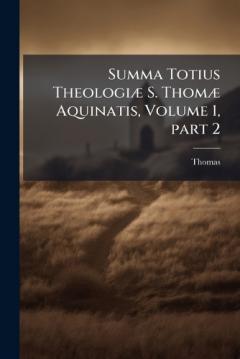 Coperta cărții Summa Totius TheologiÃ] S. ThomÃ] Aquinatis, Volume 1, part 2