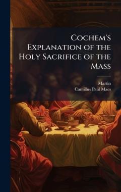 Cochem's Explanation of the Holy Sacrifice of the Mass