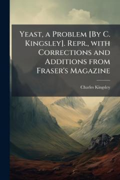 Coperta cărții Yeast, a Problem [By C. Kingsley]. Repr., with Corrections and Additions from Fraser's Magazine