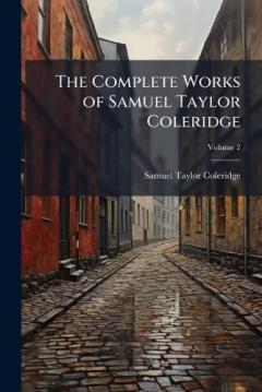The Complete Works of Samuel Taylor Coleridge