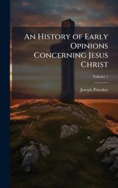 An History of Early Opinions Concerning Jesus Christ
