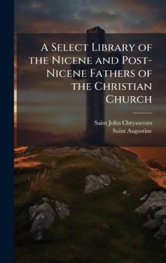 A Select Library of the Nicene and Post-Nicene Fathers of the Christian Church