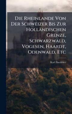 Coperta cărții Die Rheinlande Von Der Schweizer Bis Zur Holländischen Grenze, Schwarzwald, Vogesen, Haardt, Odenwald, Etc