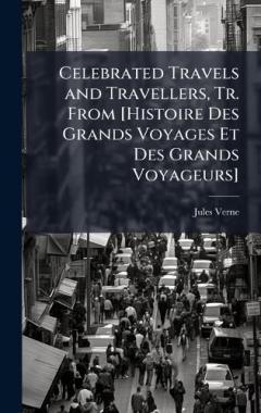 Celebrated Travels and Travellers, Tr. From [Histoire Des Grands Voyages Et Des Grands Voyageurs]