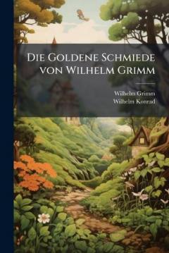 Die Goldene Schmiede von Wilhelm Grimm