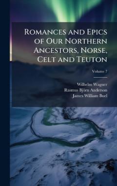 Coperta cărții Romances and Epics of Our Northern Ancestors, Norse, Celt and Teuton
