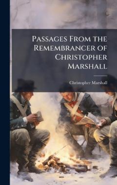 Passages From the Remembrancer of Christopher Marshall
