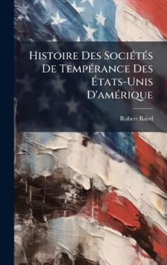 Histoire Des SociÃ(c)tÃ(c)s De TempÃ(c)rance Des Ãtats-Unis D'amÃ(c)rique