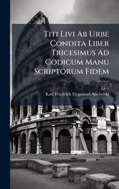 Coperta cărții Titi Livi Ab Urbe Condita Liber Tricesimus Ad Codicum Manu Scriptorum Fidem