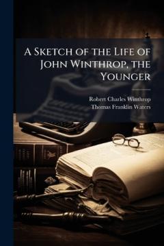 A Sketch of the Life of John Winthrop, the Younger