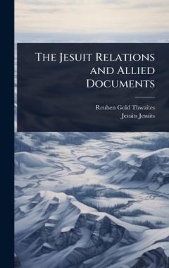 The Jesuit Relations and Allied Documents