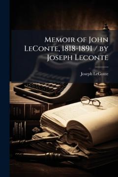 Memoir of John LeConte, 1818-1891 / by Joseph Leconte