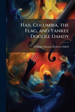Hail Columbia, the Flag, and Yankee Doodle Dandy