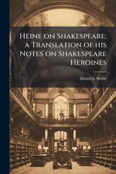 Heine on Shakespeare; a Translation of his Notes on Shakespeare Heroines