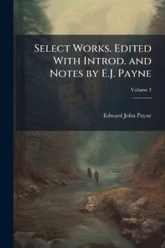 Select Works. Edited With Introd. and Notes by E.J. Payne