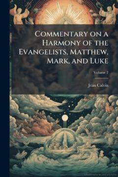 Commentary on a Harmony of the Evangelists, Matthew, Mark, and Luke