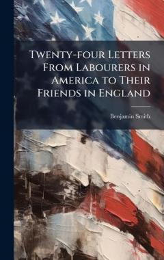 Twenty-four Letters From Labourers in America to Their Friends in England