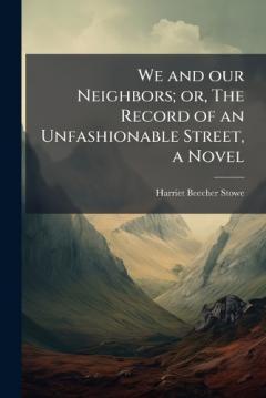 We and our Neighbors; or, The Record of an Unfashionable Street, a Novel