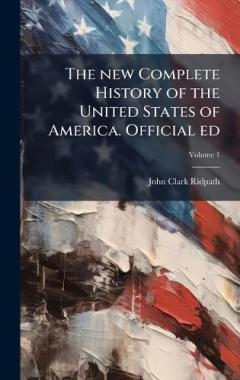 The new Complete History of the United States of America. Official ed