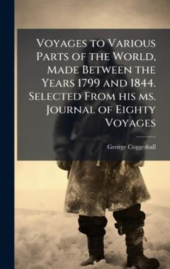 Coperta cărții Voyages to Various Parts of the World, Made Between the Years 1799 and 1844. Selected From his ms. Journal of Eighty Voyages