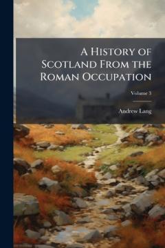 A History of Scotland From the Roman Occupation