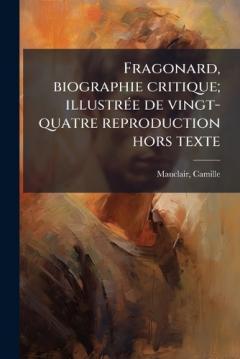 Coperta cărții Fragonard, biographie critique; illustrÃ(c)e de vingt-quatre reproduction hors texte
