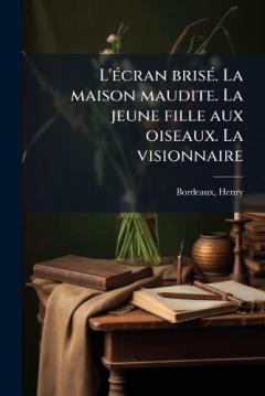 L'Ã(c)cran brisÃ(c). La maison maudite. La jeune fille aux oiseaux. La visionnaire