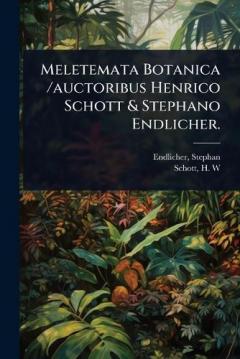 Meletemata Botanica /auctoribus Henrico Schott & Stephano Endlicher.