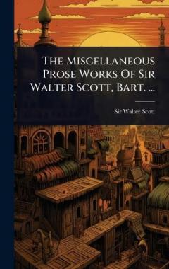 The Miscellaneous Prose Works Of Sir Walter Scott, Bart. ...