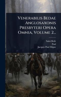 Venerabilis Bedae Anglosaxonis Presbyteri Opera Omnia, Volume 2...