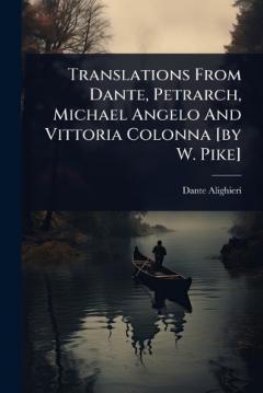Translations From Dante, Petrarch, Michael Angelo And Vittoria Colonna [by W. Pike]