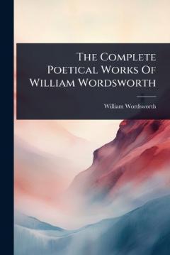 The Complete Poetical Works Of William Wordsworth